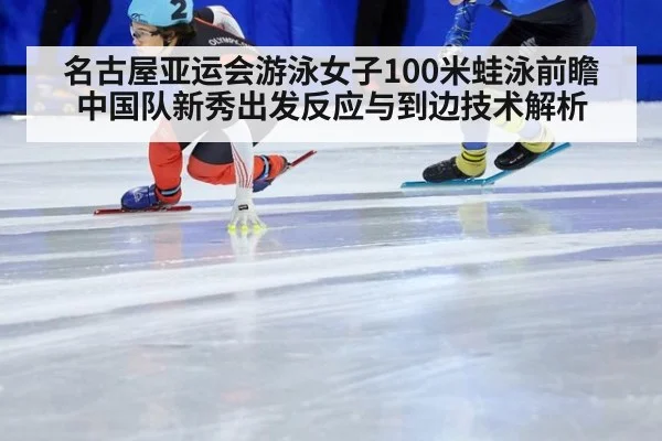 名古屋亚运会游泳女子100米蛙泳前瞻 中国队新秀出发反应与到边技术解析